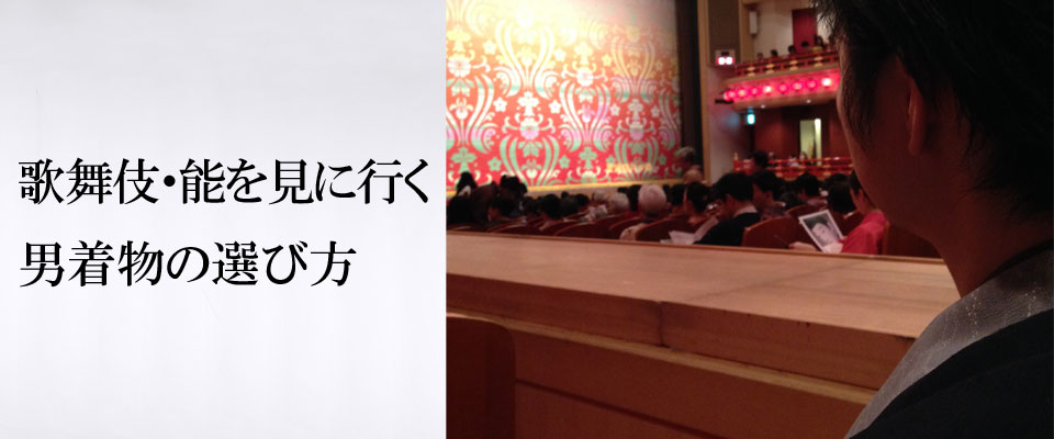歌舞伎・能を見に行く男着物の選び方
